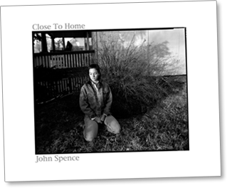 Close To Home, Photography and Text by Johne Spence